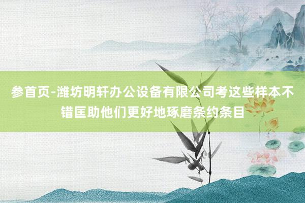 参首页-潍坊明轩办公设备有限公司考这些样本不错匡助他们更好地琢磨条约条目